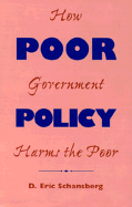 Poor Policy: How Government Harms the Poor