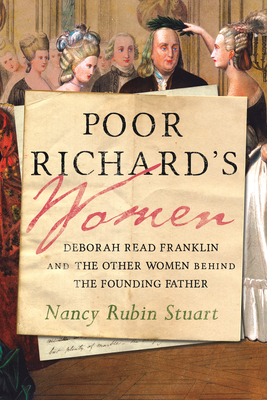 Poor Richard's Women: Deborah Read Franklin and the Other Women Behind the Founding Father - Stuart, Nancy Rubin