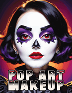 Pop Art Makeup: Beginner's Guide to Easy and Professional Face Painting - Creative Artistic Designs and Fun Colors for Any Party