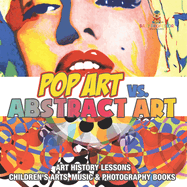 Pop Art vs. Abstract Art - Art History Lessons Children's Arts, Music & Photography Books