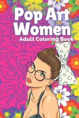 Pop Art Women: Adult Coloring Book - Libres, Mentes, and Mente, Saludable, and Artistas, Mentes