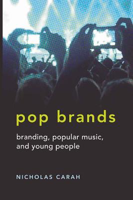 Pop Brands: Branding, Popular Music, and Young People - Mazzarella, Sharon R (Editor), and Carah, Nicholas (Editor)