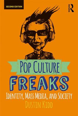 Pop Culture Freaks: Identity, Mass Media, and Society - Kidd, Dustin