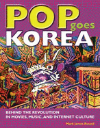 Pop Goes Korea: Behind the Revolution in Movies, Music, and Internet Culture - Russell, Mark James