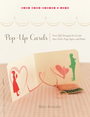 Pop-Up Cards: Over 50 Designs for Cards That Fold, Flap, Spin, and Slide - Kumada, Mari