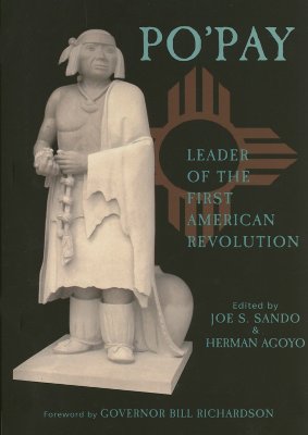 Po'Pay: Leader of the First American Revolution - Sando, Joe S (Editor), and Agoyo, Herman (Editor), and Richardson, Bill, Governor (Foreword by)