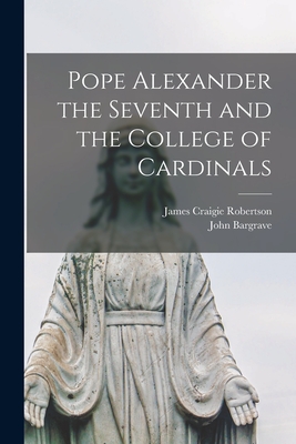 Pope Alexander the Seventh and the College of Cardinals - Robertson, James Craigie, and Bargrave, John