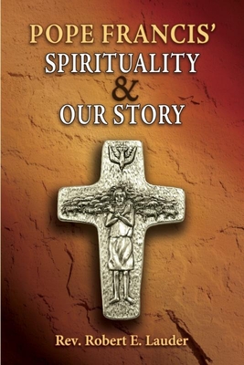 Pope Francis' Spirituality & Our Story - Lauder, Robert E