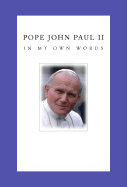 Pope John Paul II in My Own Words - John Paul II