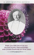 Pope Leo XIII Encyclicals on Socialism, Freemasonry, and Other Dangers of Our Times