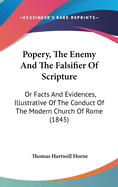 Popery, The Enemy And The Falsifier Of Scripture: Or Facts And Evidences, Illustrative Of The Conduct Of The Modern Church Of Rome (1845)