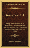 Popery Unmasked: Being the Substance of Dr. Middleton's Letter from Rome, Demonstrating an Exact Conformity Between Popery and Paganism (1744)