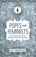 Popes and Feminists: How the Reformation Freed Women from Feminism
