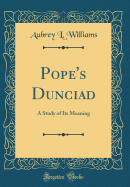 Pope's Dunciad: A Study of Its Meaning (Classic Reprint)