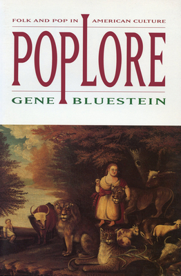 Poplore: Folk and Pop in American Culture - Bluestein, Gene