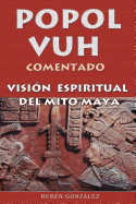 Popol Vuh Comentado: Vision Espiritual del Mito Maya
