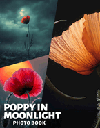 Poppy In Moonlight Photo Book: Captivating Imagery Of Poppy Flowers Bathed In Soft Moonlight For Decorative Displays