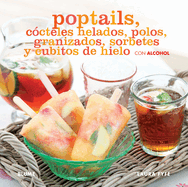 Poptails: Ccteles Helados, Polos, Granizados, Sorbetes Y Cubitos de Hielo Con Alcohol