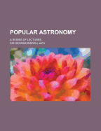 Popular Astronomy: A Series of Lectures