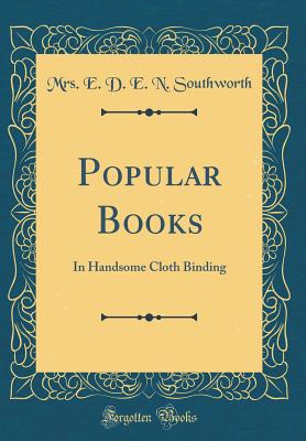 Popular Books: In Handsome Cloth Binding (Classic Reprint) - Southworth, Mrs E D E N