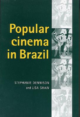 Popular Cinema in Brazil, 1930-2001 - Dennison, Stephanie, Professor, and Shaw, Lisa