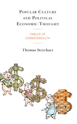 Popular Culture and Political Economic Thought: Fables of Commonwealth - Strychacz, Thomas