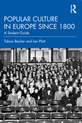 Popular Culture in Europe Since 1800: A Student's Guide - Becker, Tobias, and Platt, Len