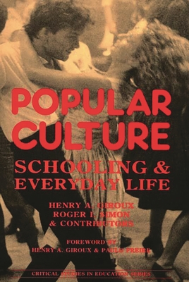 Popular Culture: Schooling and Everyday Life - Giroux, Henry A, and Simon, Roger