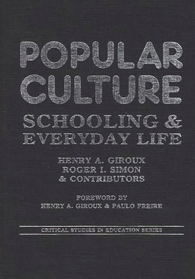 Popular Culture: Schooling and Everyday Life - Giroux, Henry A, and Simon, Roger, and Aronowitz, Stanley