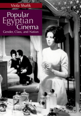 Popular Egyptian Cinema: Gender, Class, and Nation - Shafik, Viola