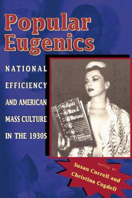 Popular Eugenics: National Efficiency and American Mass Culture in the 1930s - Currell, Susan (Editor)