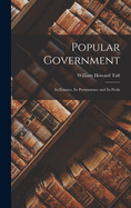 Popular Government: Its Essence, Its Permanence and Its Perils