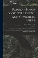 Popular Hand Book for Cement and Concrete Users: A Comprehensive and Popular Treatise On the Principles Involved and Methods Employed in the Design and Construction of Modern Concrete Work
