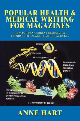 Popular Health & Medical Writing for Magazines: How to Turn Current Research & Trends Into Salable Feature Articles - Hart, Anne