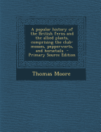 Popular History of the British Ferns and the Allied Plants, Comprising the Club-Mosses, Pepperworts, and Horsetails