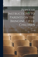 Popular Instructions to Parents on the Bringing up of Children