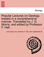 Popular Lectures on Geology, Treated in a Comprehensive Manner. Translated by J. G. Morris, and Edited by Professor F. Hall. - Leonhard, Carl C, and Hall, F, and Morris, John Gottlieb