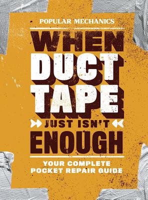 Popular Mechanics When Duct Tape Just Isn't Enough: Your Complete Pocket Repair Guide - Popular Mechanics (Editor)