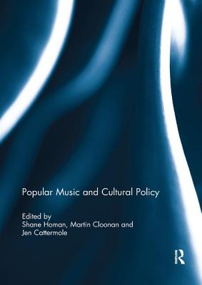 Popular Music and Cultural Policy - Homan, Shane (Editor), and Cloonan, Martin (Editor), and Cattermole, Jen (Editor)