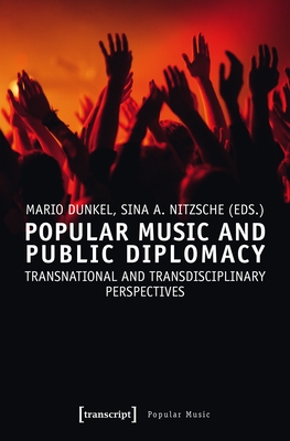 Popular Music and Public Diplomacy: Transnational and Transdisciplinary Perspectives - Dunkel, Mario (Editor), and Nitzsche, Sina A (Editor)