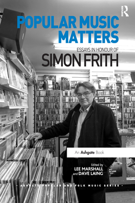 Popular Music Matters: Essays in Honour of Simon Frith - Marshall, Lee, and Laing, Dave