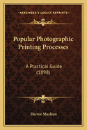 Popular Photographic Printing Processes: A Practical Guide (1898)