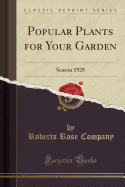 Popular Plants for Your Garden: Season 1928 (Classic Reprint)