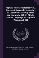 Popular Research Narratives ... Stories of Research, Invention, or Discovery, Directly From the "men who did it," Pithily Told in Language for Laymen, Young and Old: V. 2