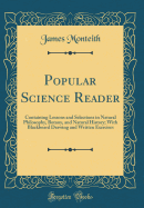 Popular Science Reader: Containing Lessons and Selections in Natural Philosophy, Botany, and Natural History; With Blackboard Drawing and Written Exercises (Classic Reprint)