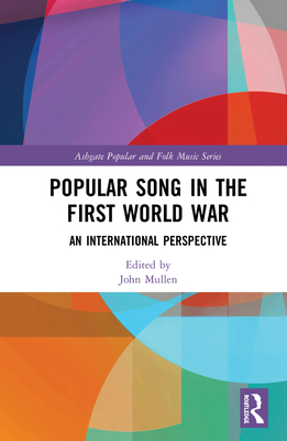Popular Song in the First World War: An International Perspective - Mullen, John (Editor)