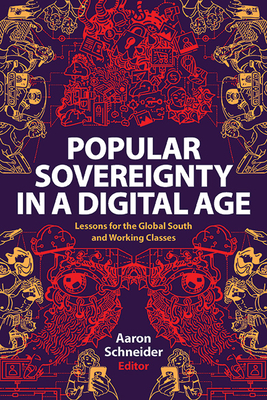Popular Sovereignty in a Digital Age: Lessons for the Global South and Working Classes - Schneider, Aaron (Editor)