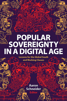 Popular Sovereignty in a Digital Age: Lessons for the Global South and Working Classes - Schneider, Aaron (Editor)