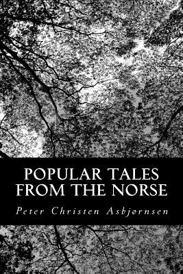 Popular Tales from the Norse - Moe, Jorgen, and Dasent, George Webbe, Sir (Translated by), and Asbjornsen, Peter Christen