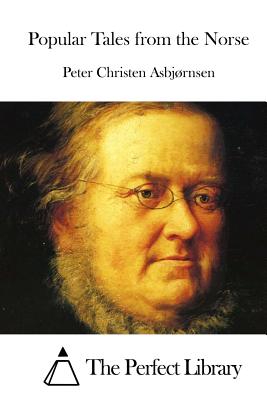 Popular Tales from the Norse - The Perfect Library (Editor), and Asbjornsen, Peter Christen